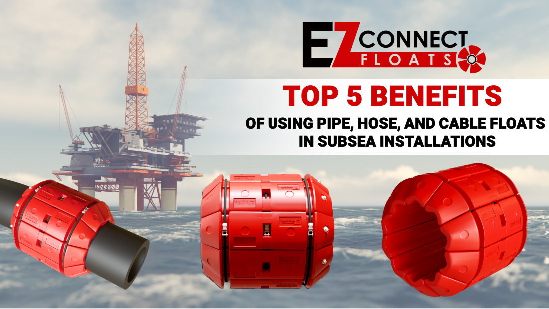 Top 5 Benefits of Using Pipe, Hose, and Cable Floats in Subsea Installations