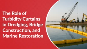 The Role of Turbidity Curtains in Dredging, Bridge Construction, and Marine Restoration